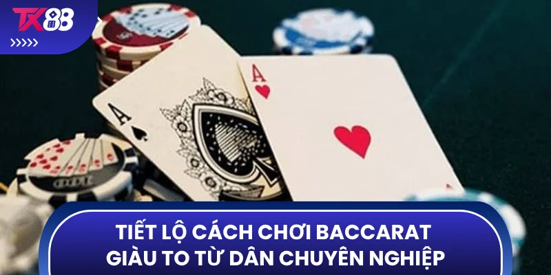 Tiết lộ cách chơi Baccarat giàu to từ dân chuyên nghiệp